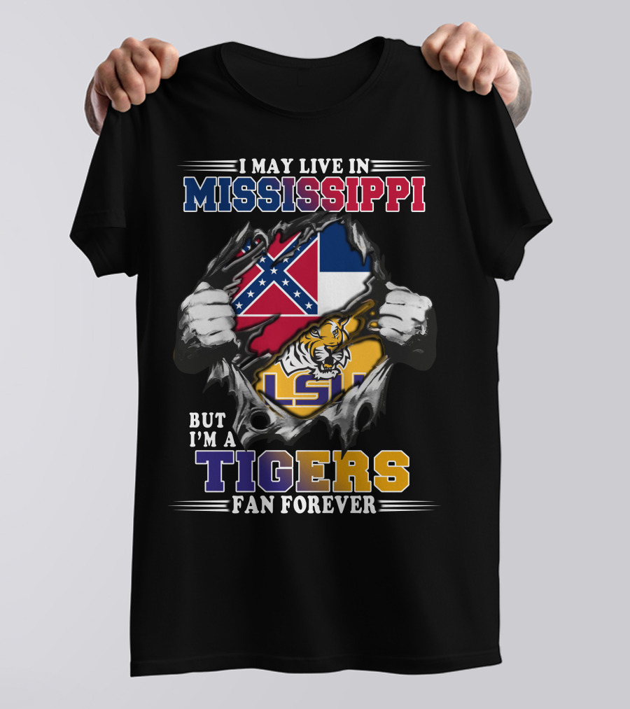 I May Live In Mississippi But I'm A Tigers Fan Forever LSU T-Shirt