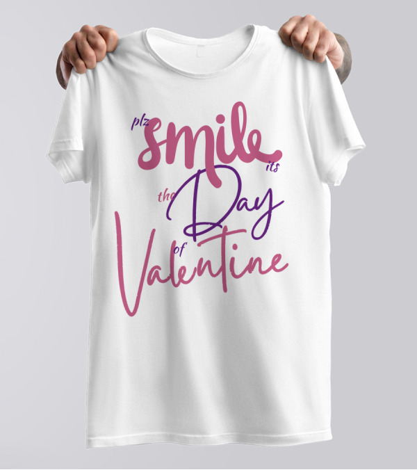 Plz Smile It's The Day Of Valentine T-Shirt