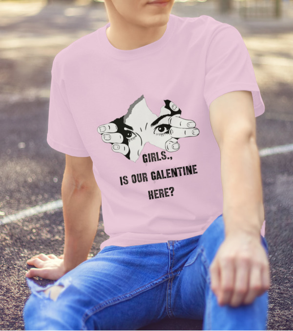 GIRLS IS OUR GALENTINE HERE? T-Shirt