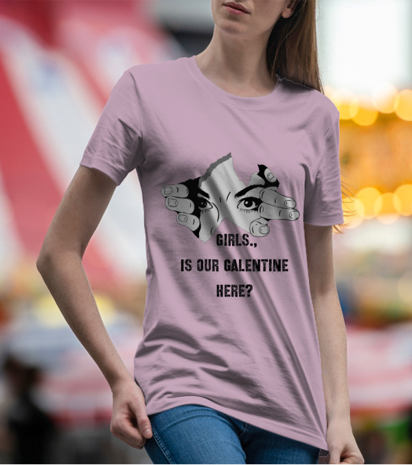 GIRLS IS OUR GALENTINE HERE? T-Shirt