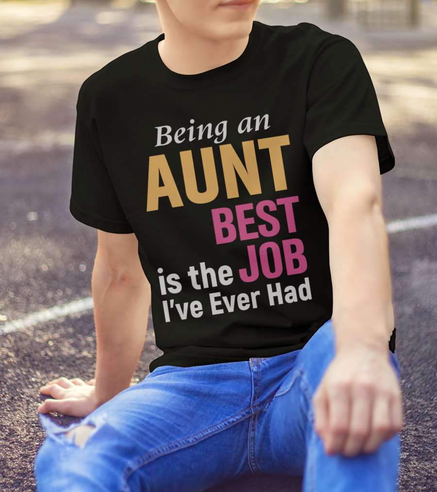 Being An Aunt Best Job I've Ever Had T-Shirt