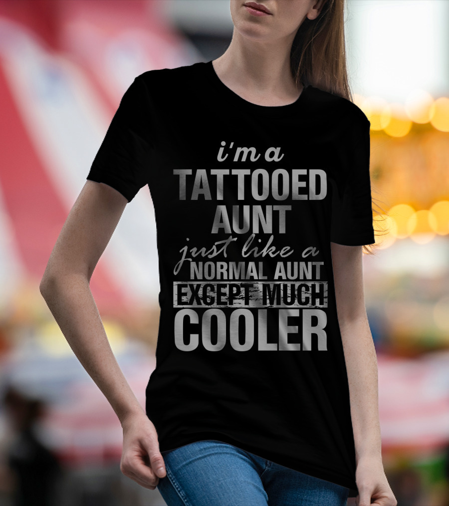 I'm A Tattooed Aunt Just Like A Normal Aunt Except Much Cooler T-Shirt