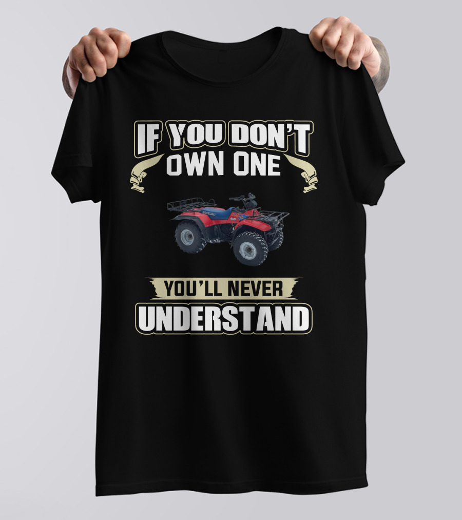 If You Don't Own One Suzuki LT-F250 4WD You'll Never Understand T-Shirt