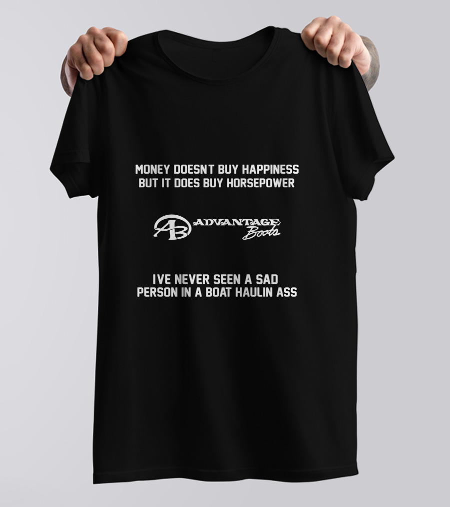 Money Doesn't Buy Happiness But It Does Buy Horsepower Advantage Power Boats I've Never Seen A Sad Person In A Boat Haulin Ass T-Shirt