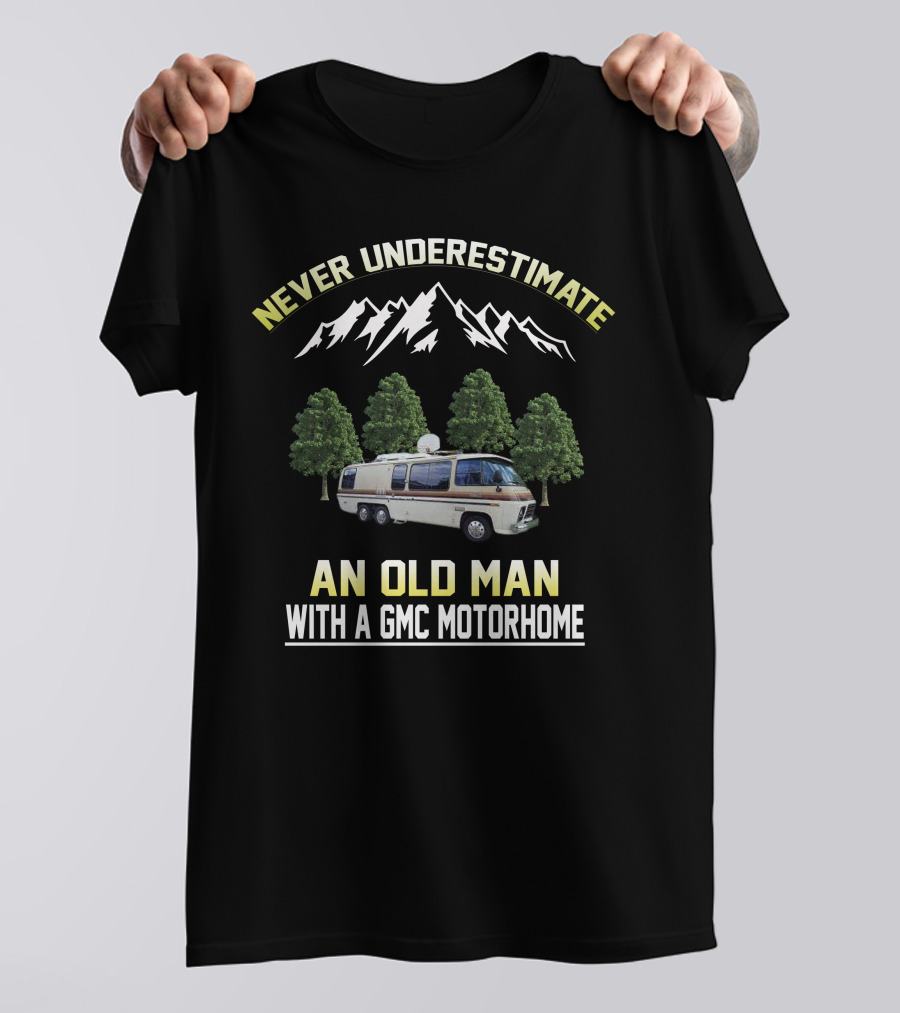 NEVER UNDERESTIMATE AN OLD MAN WITH A GMC MOTORHOME T-Shirt