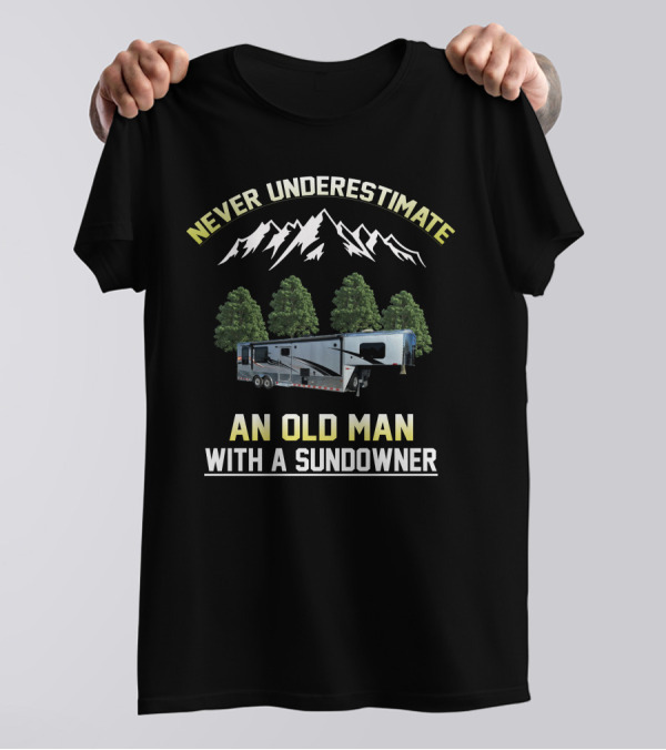 Never Underestimate An Old Man With A Sundowner T-Shirt