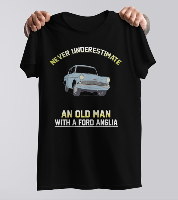 NEVER UNDERESTIMATE AN OLD MAN WITH A FORD ANGLIA T-Shirt