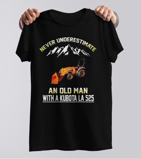 NEVER UNDERESTIMATE AN OLD MAN WITH A KUBOTA LA 525 T-Shirt