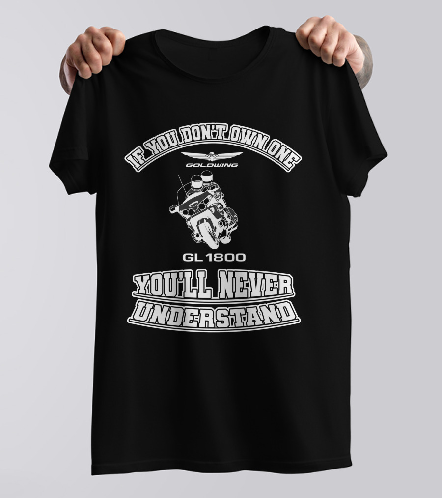 If You Don't Own One Goldwing GL1800 You'll Never Understand T-Shirt