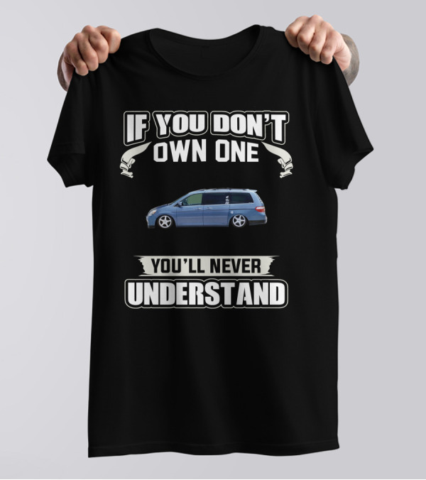 If You Don't Own One You'll Never Understand Honda Odyssey T-Shirt