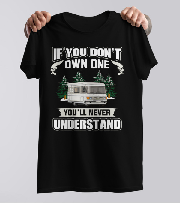 If You Don't Own One You'll Never Understand HYMER S555 T-Shirt