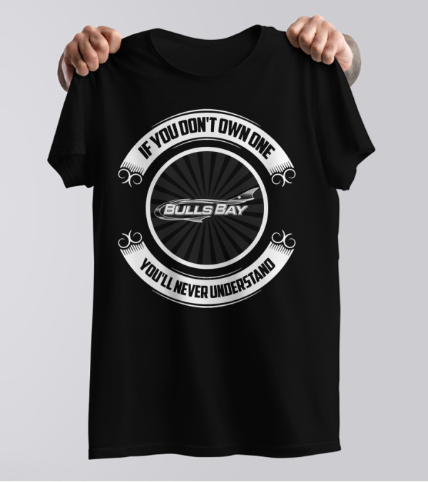 If You Don't Own One You'll Never Understand Bulls Bay T-Shirt