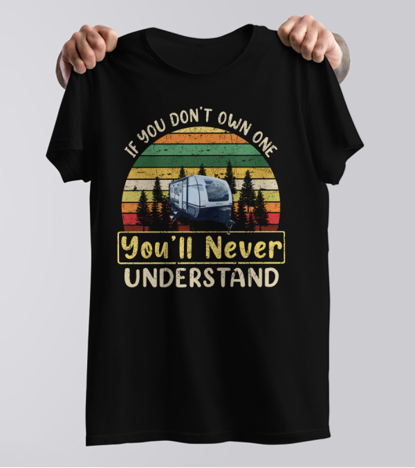 If You Don't Own One You'll Never Understand Coachmen Apex1 Camper T-Shirt