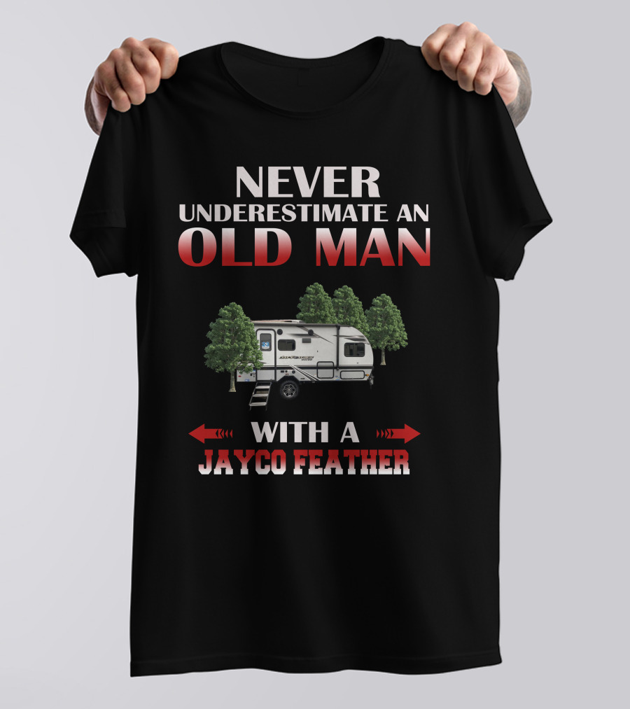 NEVER UNDERESTIMATE AN OLD MAN WITH A JAYCO FEATHER T-Shirt