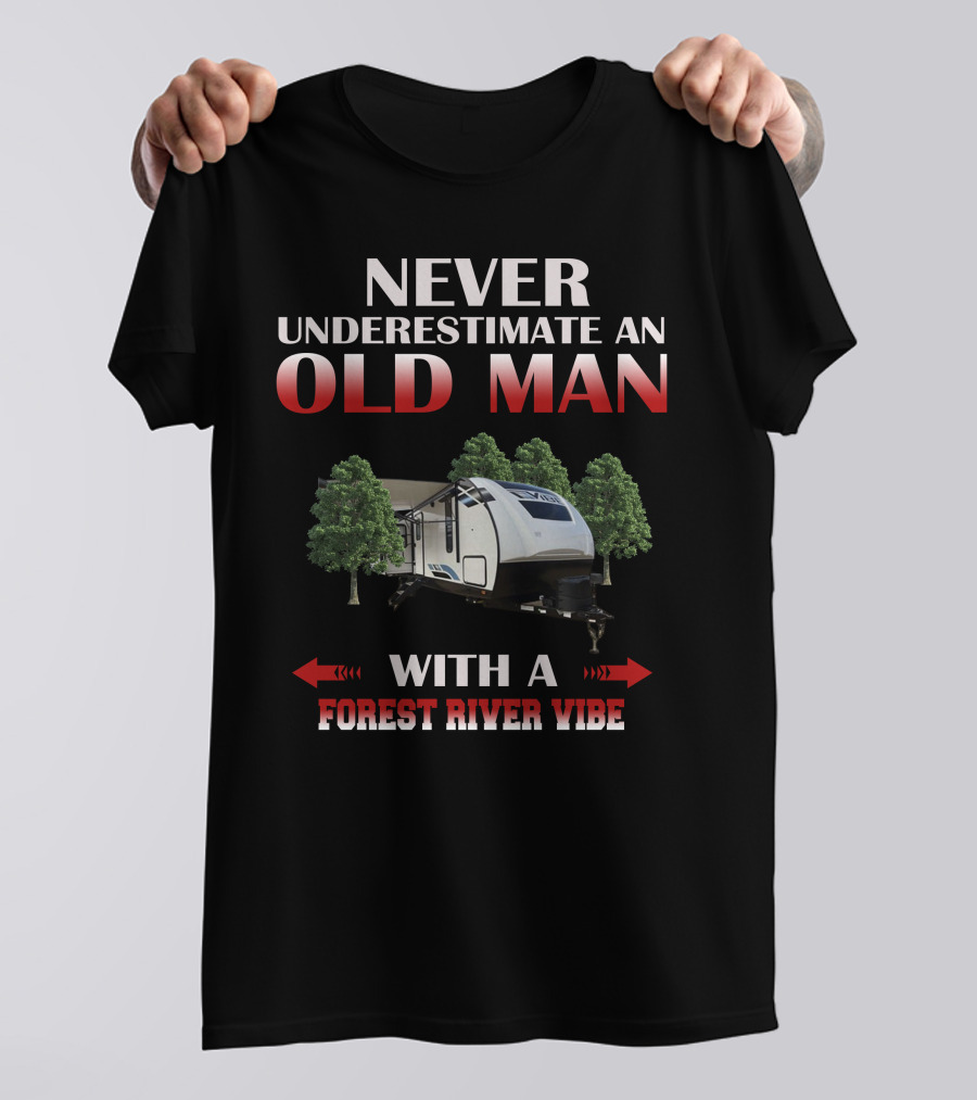 NEVER UNDERESTIMATE AN OLD MAN WITH A FOREST RIVER VIBE T-Shirt