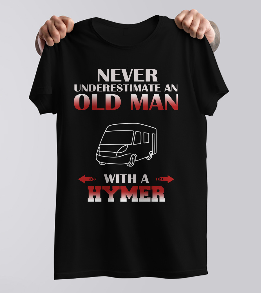 NEVER UNDERESTIMATE AN OLD MAN WITH A HYMER T-Shirt