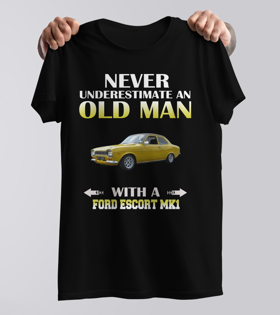 NEVER UNDERESTIMATE AN OLD MAN WITH A FORD ESCORT MK1 T-Shirt