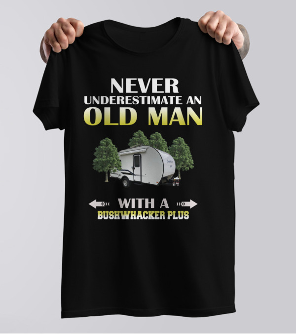 NEVER UNDERESTIMATE AN OLD MAN WITH A BUSHWHACKER PLUS T-Shirt