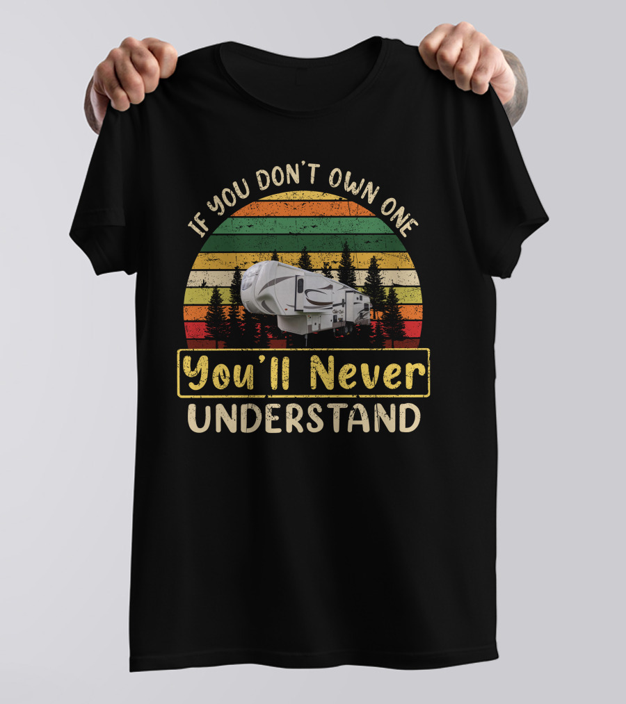 If You Don't Own One You'll Never Understand Cedar Creek RV T-Shirt