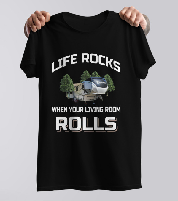 LIFE ROCKS WHEN YOUR LIVING ROOM ROLLS CRUSADER RV T-Shirt