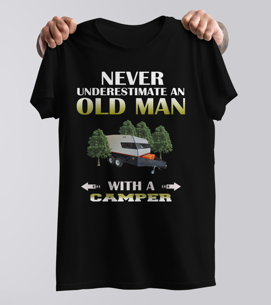 NEVER UNDERESTIMATE AN OLD MAN WITH A CAMPER T-Shirt