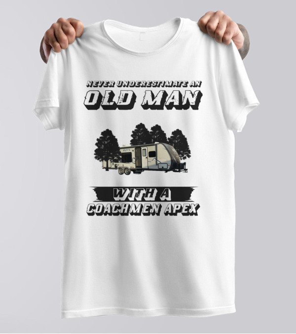 Never Underestimate An Old Man With A Coachmen Apex Camper T-Shirt