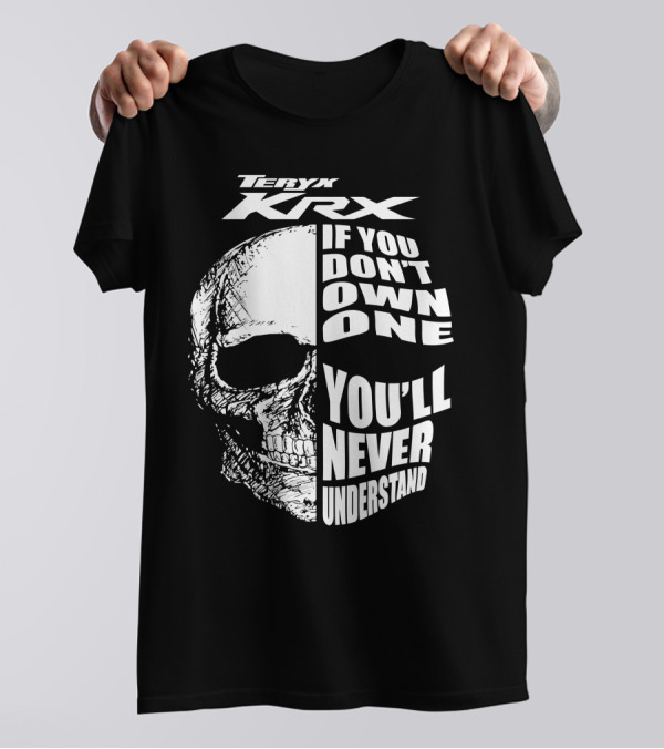 Teryx Krx If You Don't Own One You'll Never Understand T-Shirt