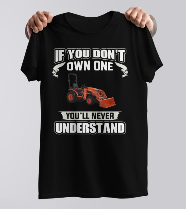 If You Don't Own One You'll Never Understand Kubota LA 435 T-Shirt