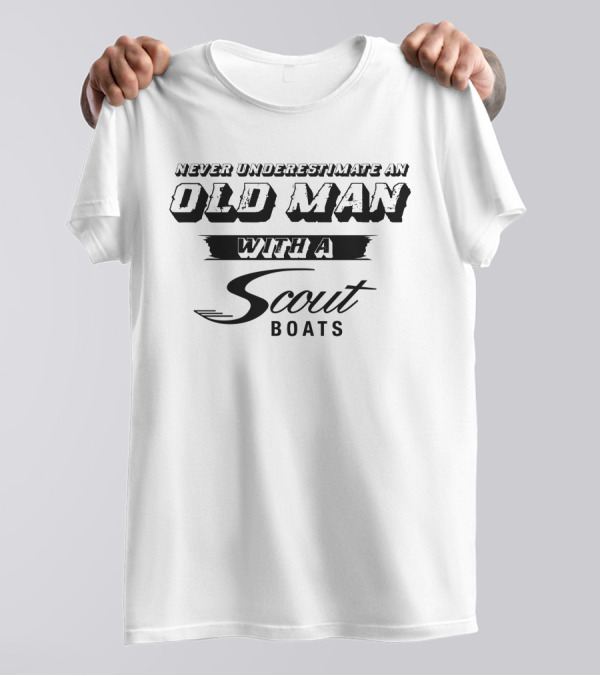 NEVER UNDERESTIMATE AN OLD MAN WITH A SCOUT BOATS T-Shirt