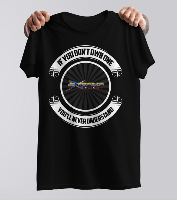 If You Don't Own One Extreme Flight You'll Never Understand T-Shirt