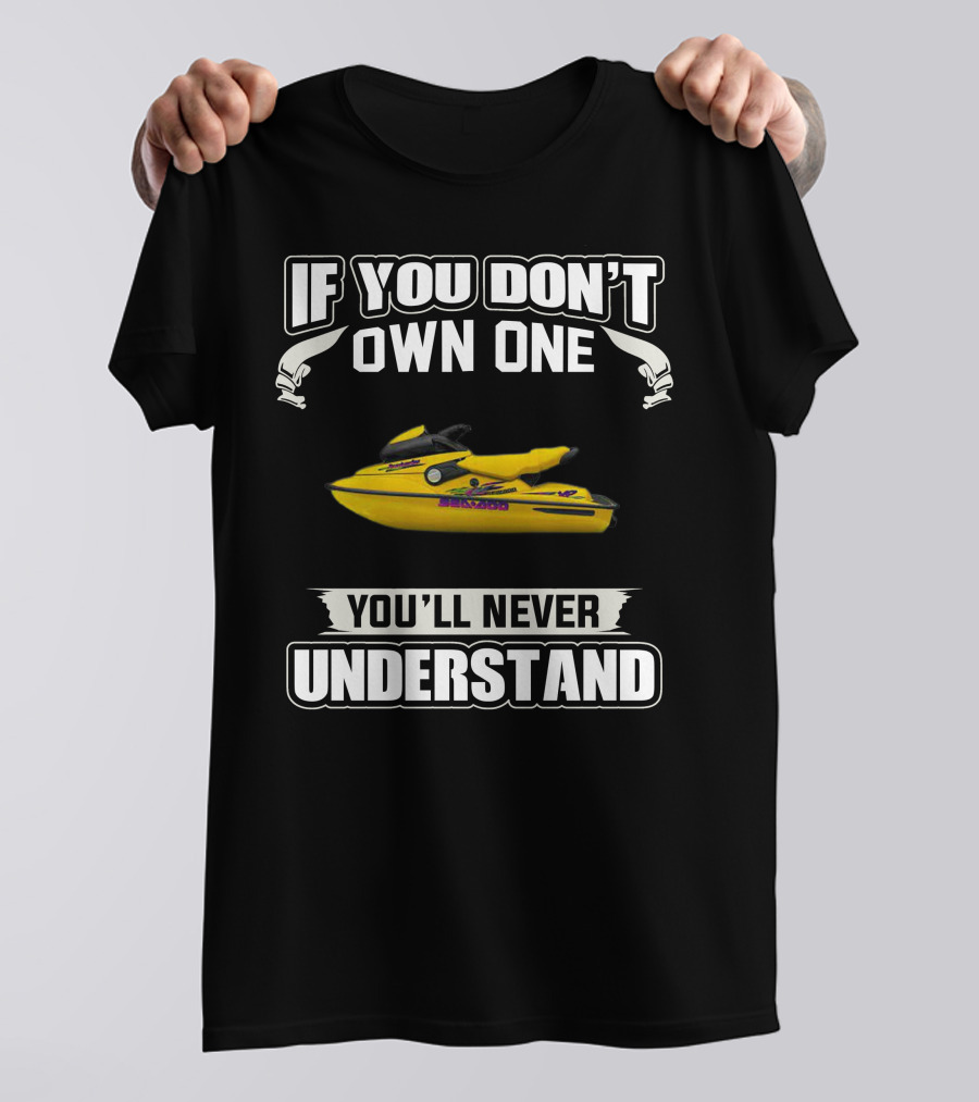 Sea-Doo 951 If You Don’t Own One You’ll Never Understand T-Shirt