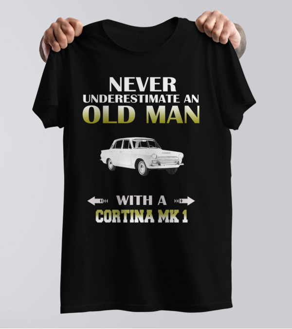 NEVER UNDERESTIMATE AN OLD MAN WITH A CORTINA MK 1 T-Shirt