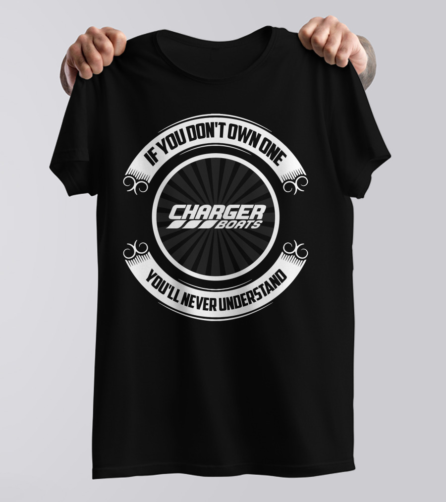 Charger Boats If You Don't Own One You'll Never Understand T-Shirt