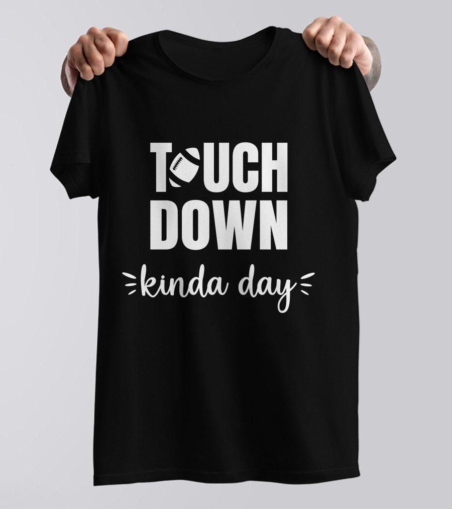TOUCHDOWN KINDA DAY Football Enthusiast Mood T-Shirt