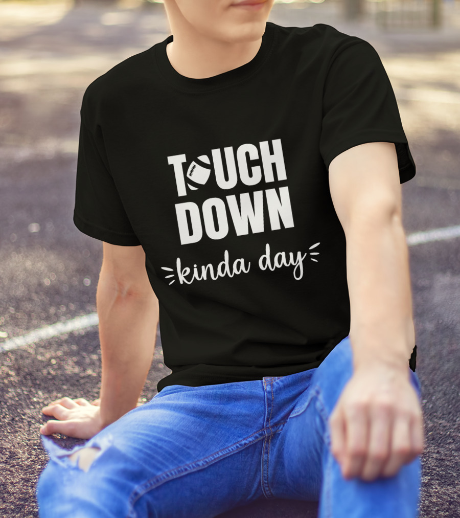 TOUCHDOWN KINDA DAY Football Enthusiast Mood T-Shirt