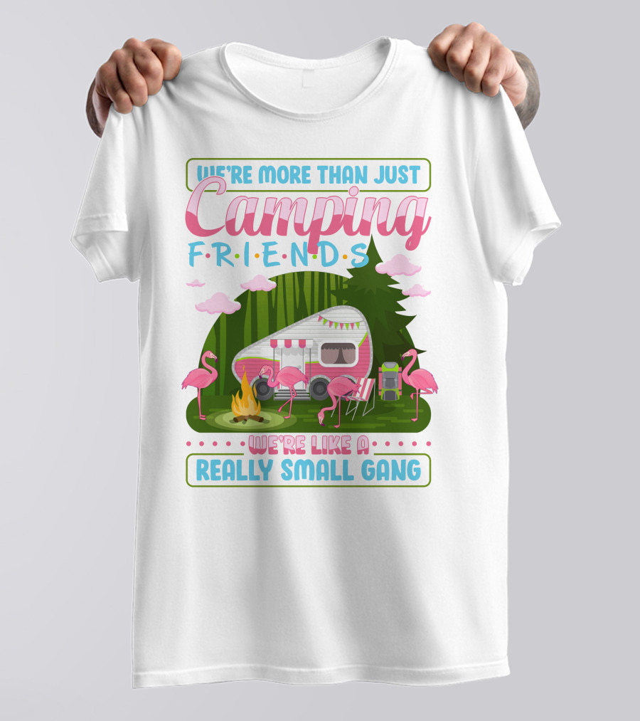 We're More Than Just Camping Friends Flamingo Gang T-Shirt