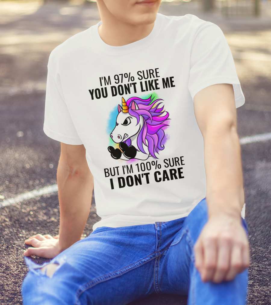 I'm 97% Sure You Don't Like Me But I'm 100% Sure I Don't Care Unicorn T-Shirt