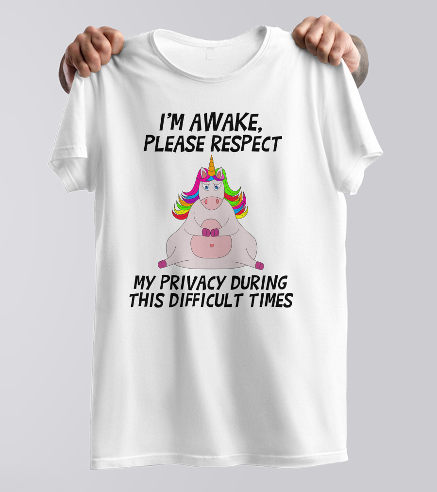 I'M Awake Please Respect My Privacy During This Difficult Times Unicorn T-Shirt