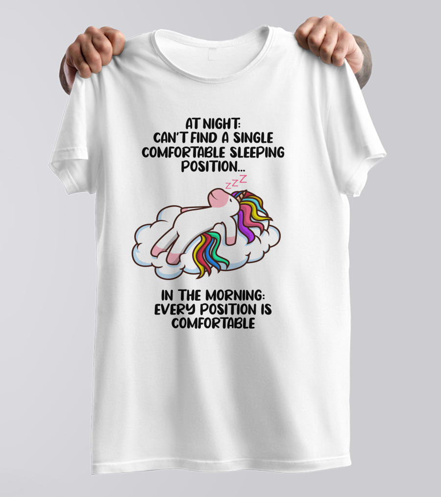 At Night Can't Find A Single Comfortable Sleeping Position Unicorn Cloudzzzz In The Morning Every Position Is Comfortable T-Shirt