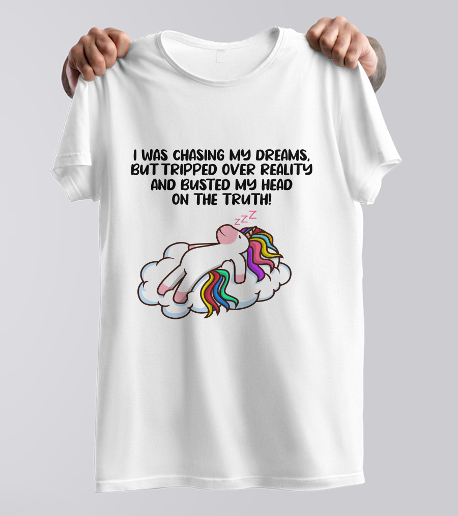 I Was Chasing My Dreams But Tripped Over Reality And Busted My Head On The Truth Unicorn T-Shirt