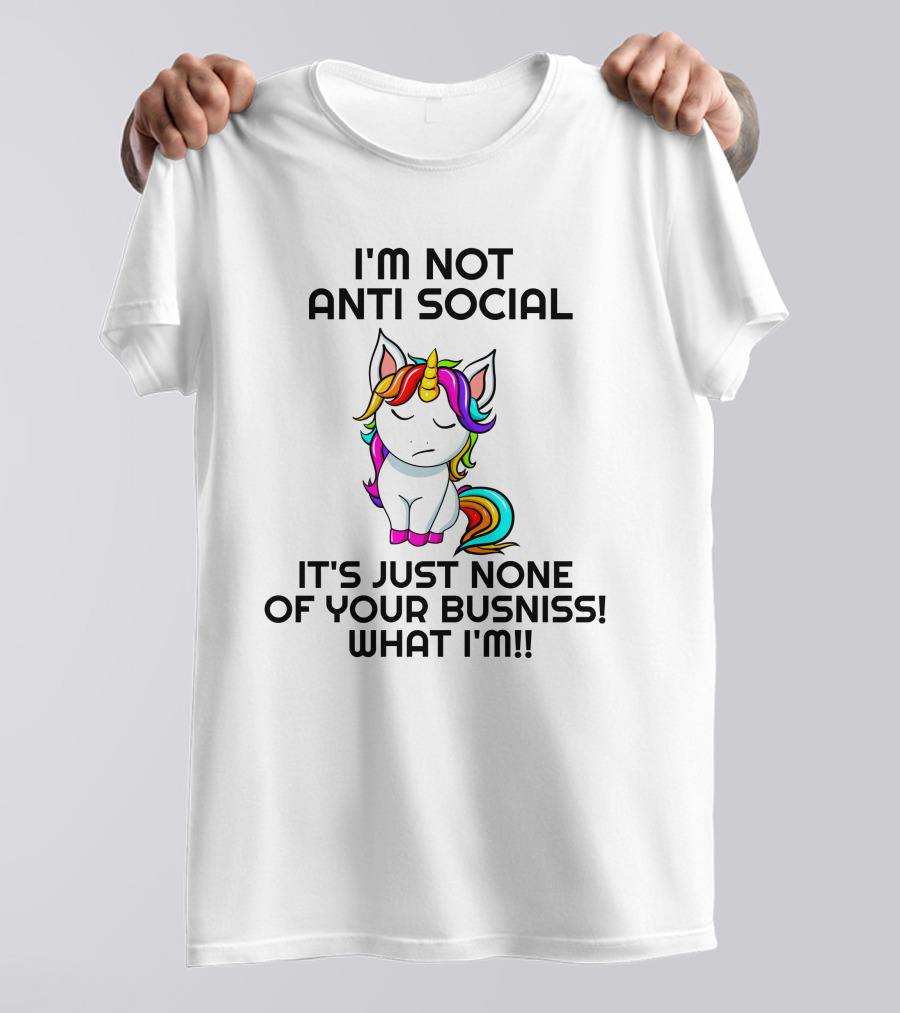 I'm Not Anti Social It's Just None Of Your Busniss What I'm Unicorn T-Shirt