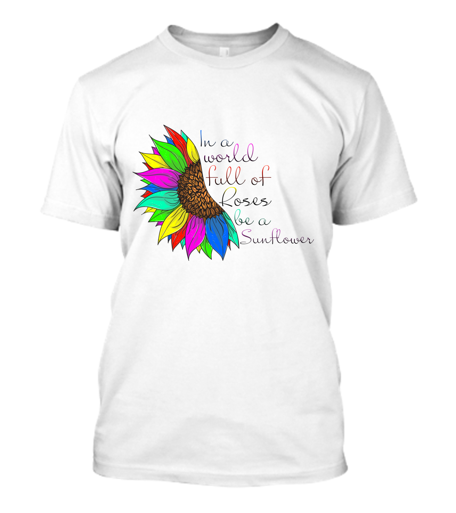In A World Full Of Roses Be A Sunflower Vibrant Colorful Blooms T-Shirt