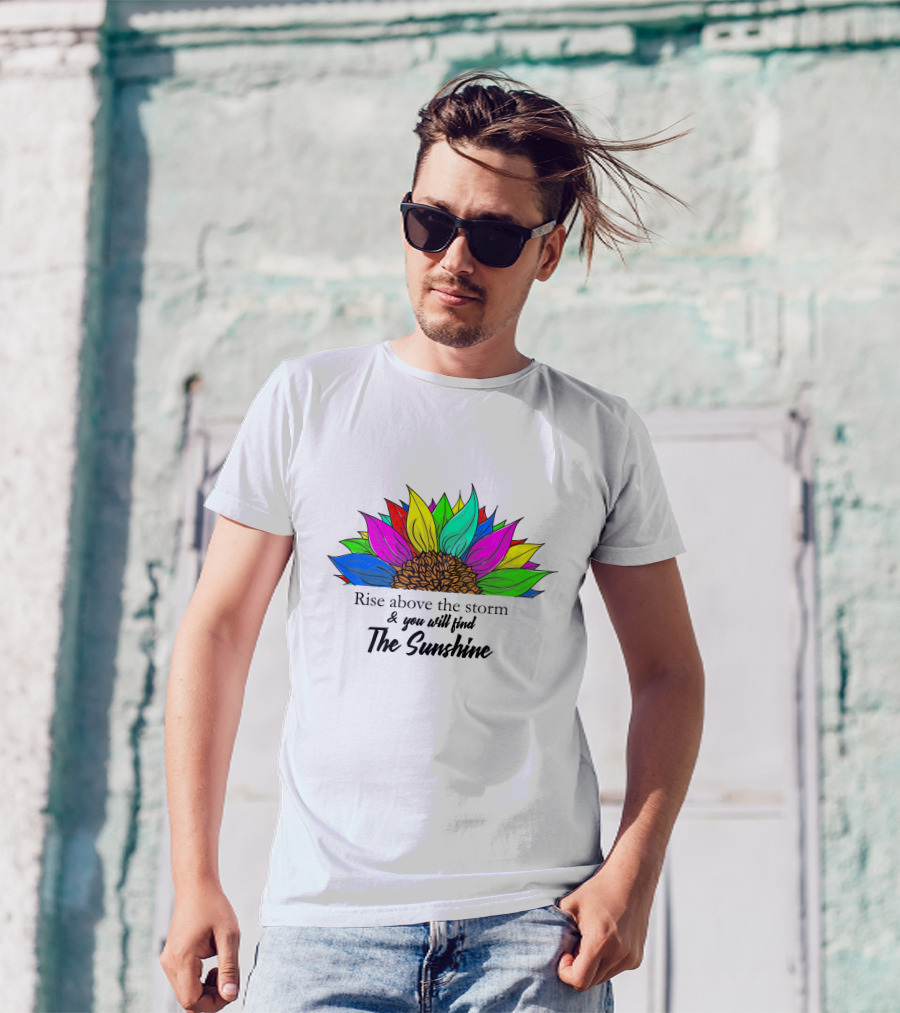 Rise Above The Storm And You Will Find The Sunshine Colorful Sunflower T-Shirt