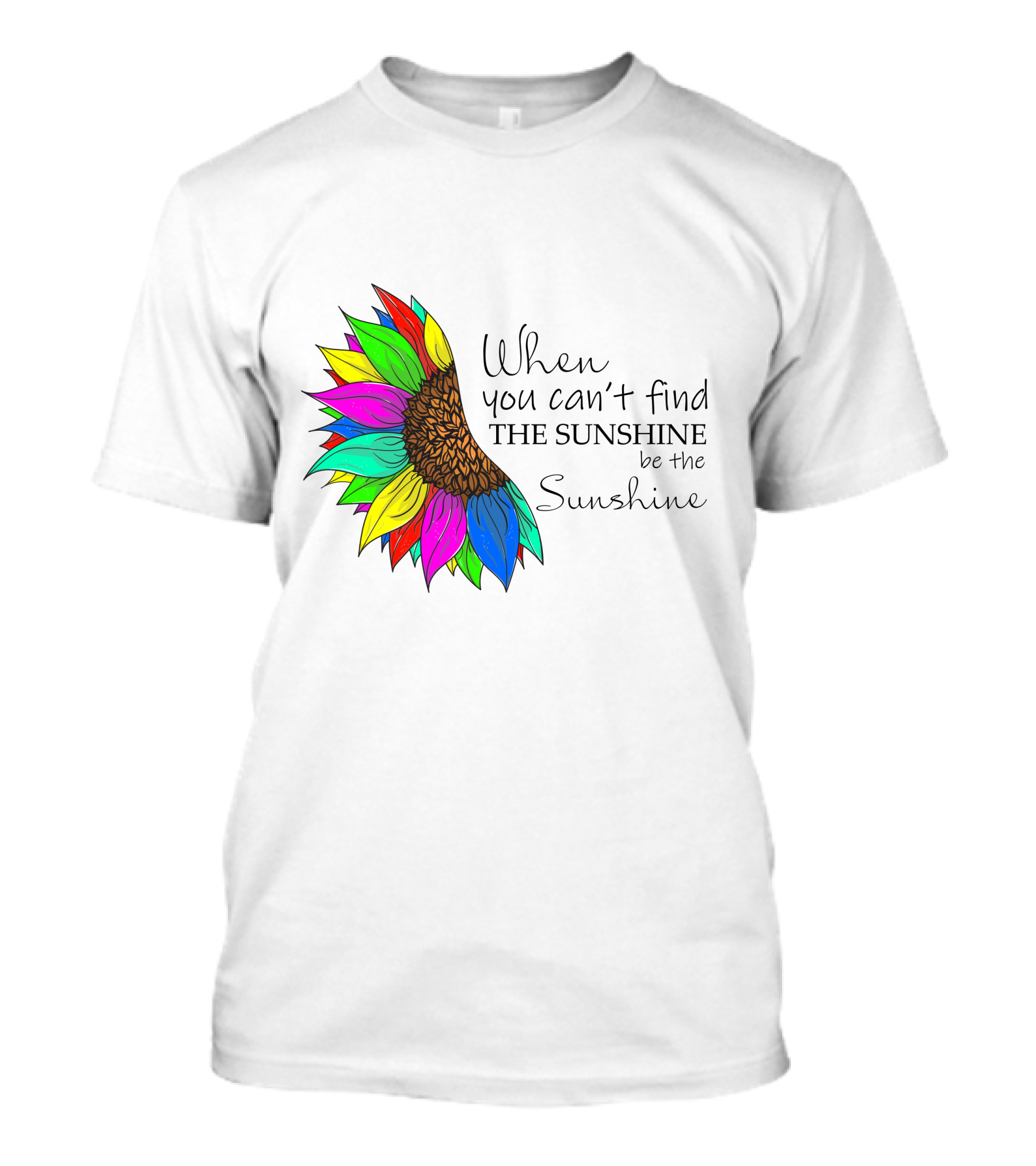 When You Can't Find The Sunshine Be The Sunshine Colorful Sunflower T-Shirt