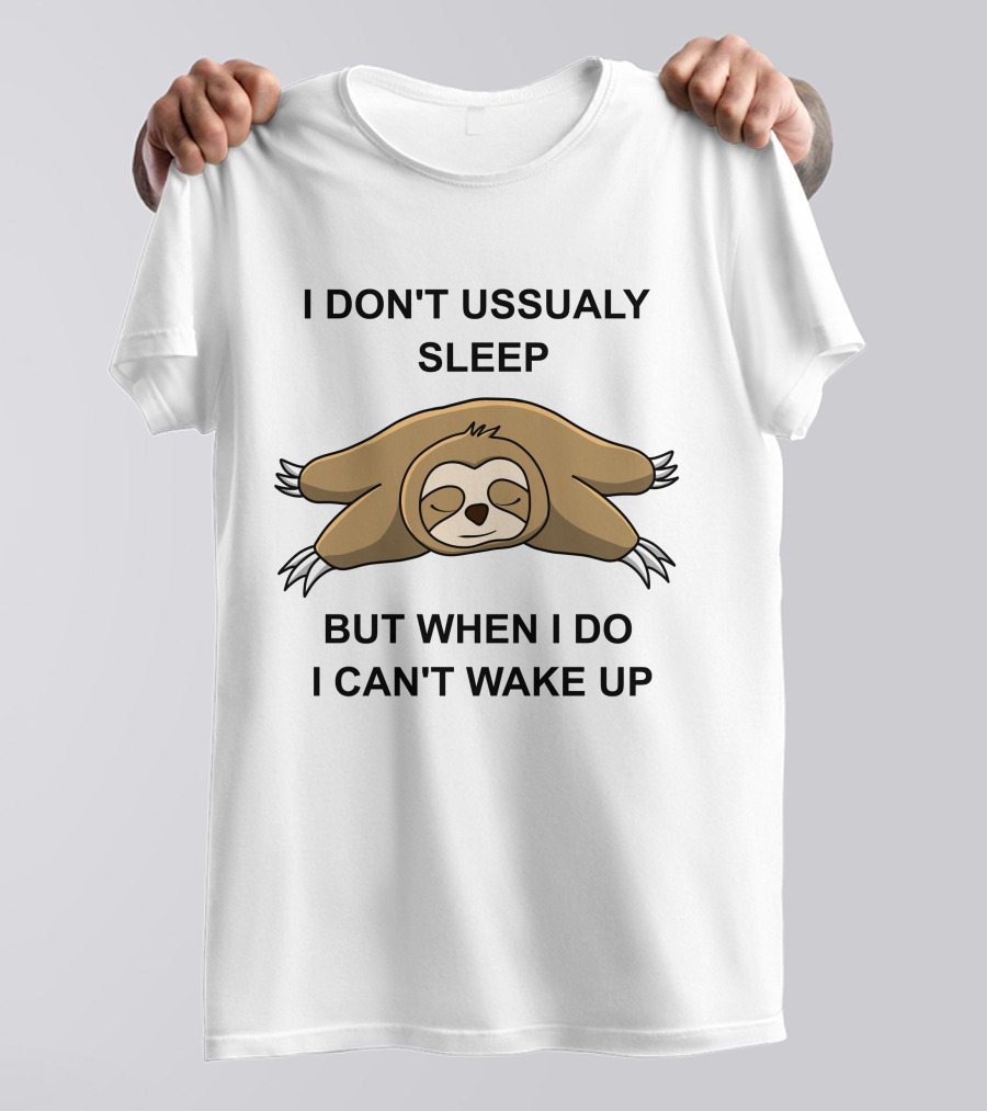 I Don't Ussualy Sleep But When I Do I Can't Wake Up Sloth T-Shirt