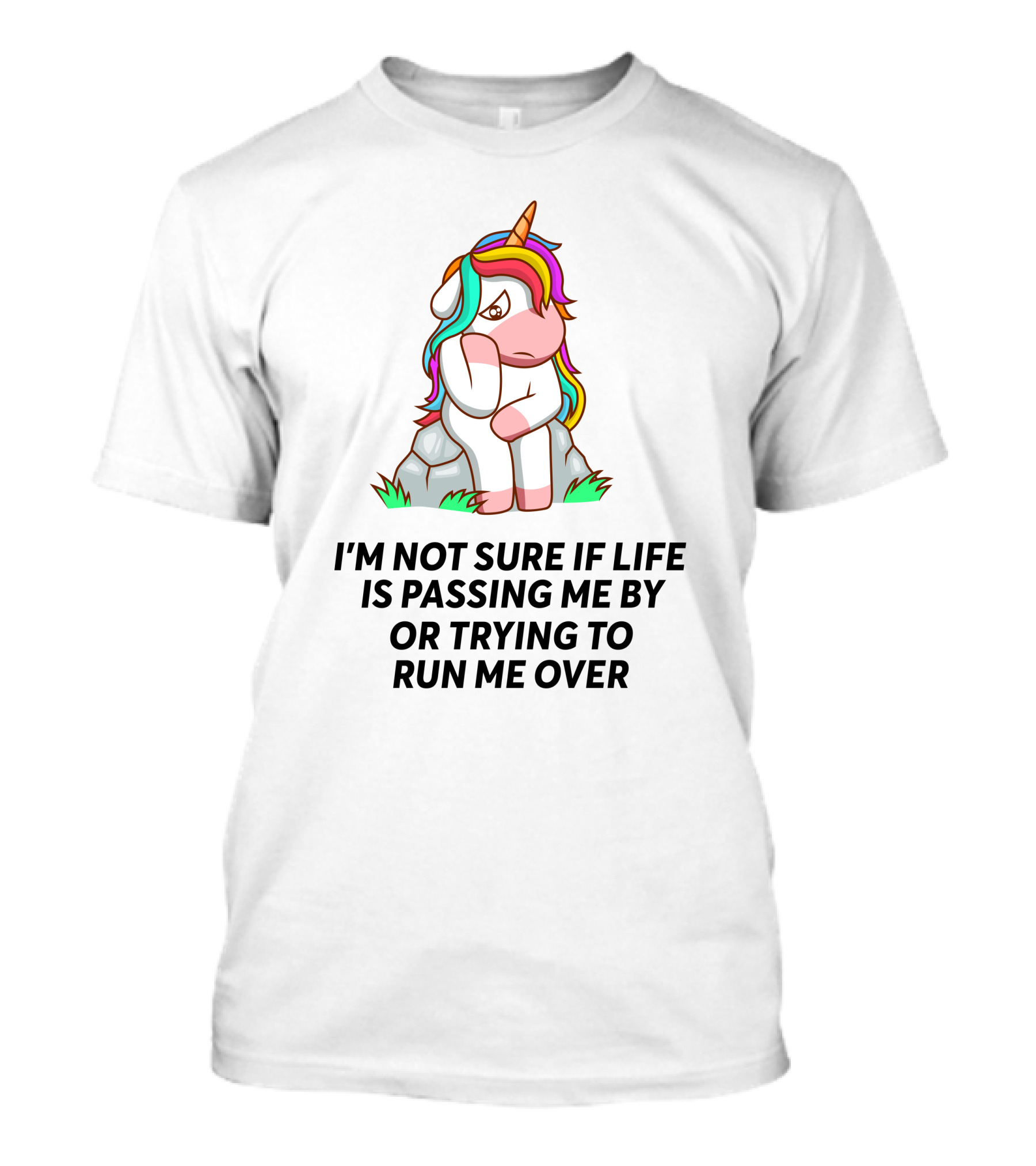 I'M NOT SURE IF LIFE IS PASSING ME BY OR TRYING TO RUN ME OVER UNICORN T-Shirt