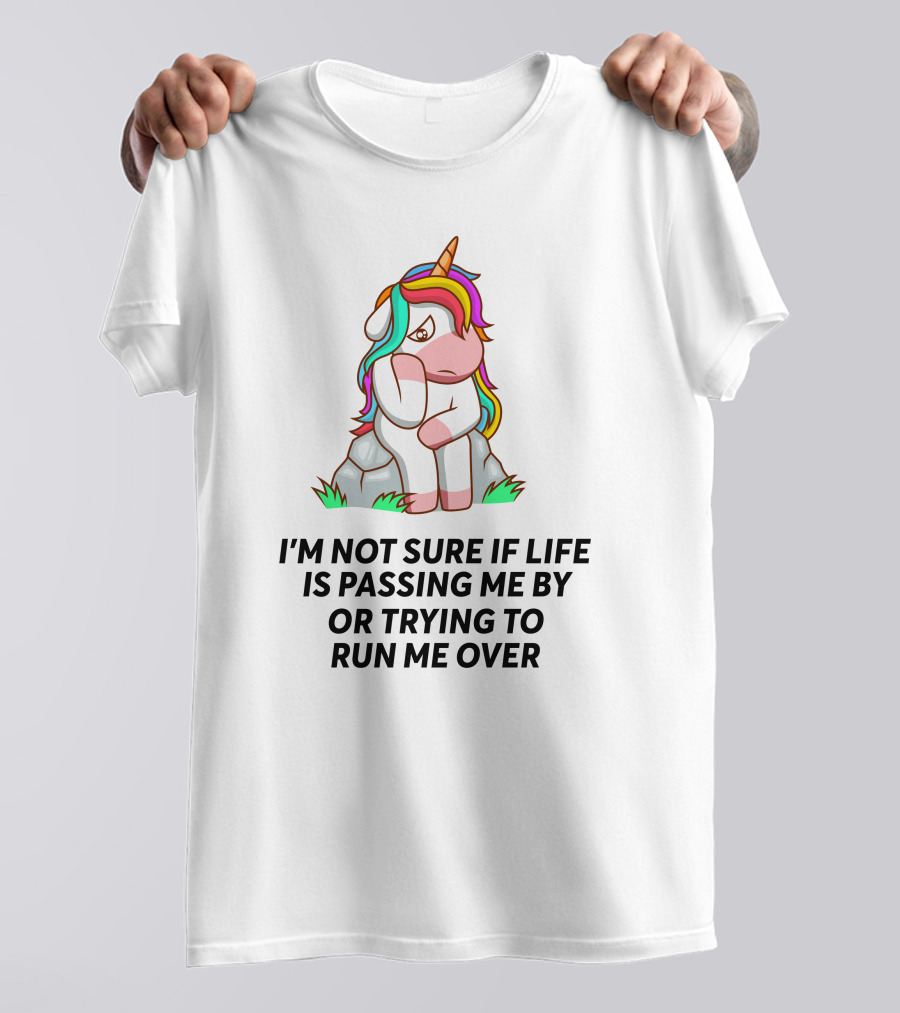 I'M NOT SURE IF LIFE IS PASSING ME BY OR TRYING TO RUN ME OVER UNICORN T-Shirt