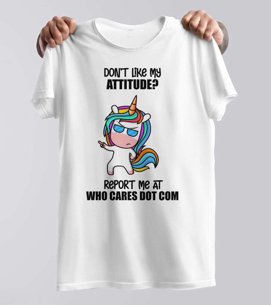 DON'T LIKE MY ATTITUDE? REPORT ME AT WHO CARES DOT COM T-Shirt
