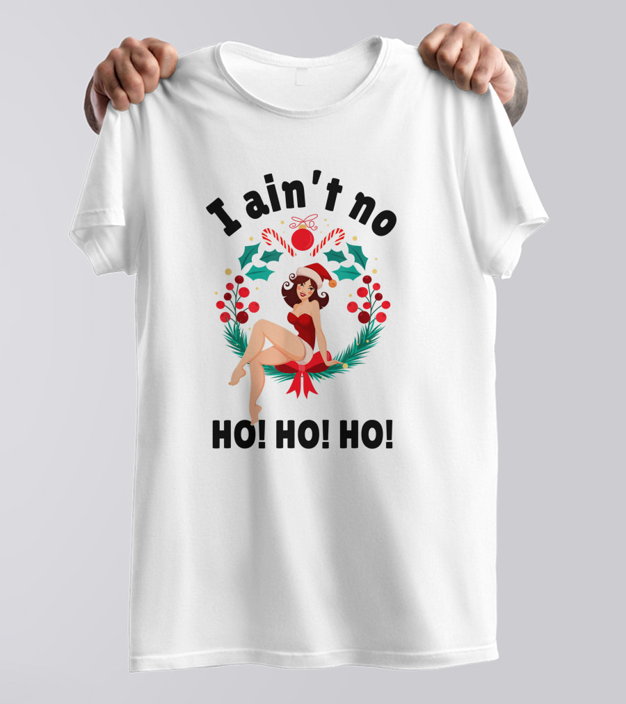 I Ain't No Ho Ho Ho Festive Pin-Up Christmas Holiday T-Shirt