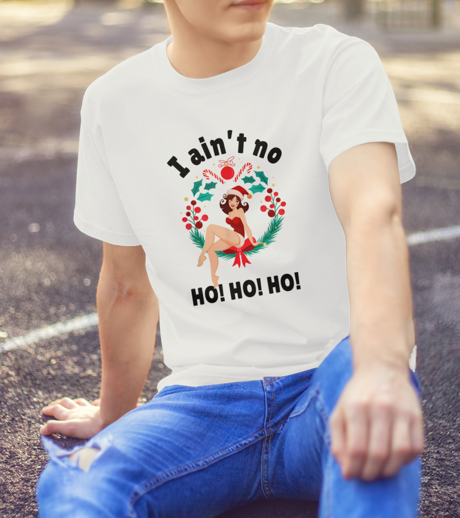 I Ain't No Ho Ho Ho Festive Pin-Up Christmas Holiday T-Shirt